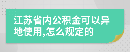 江苏省内公积金可以异地使用,怎么规定的