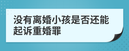 没有离婚小孩是否还能起诉重婚罪