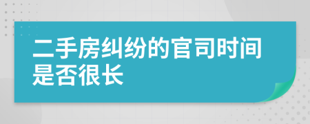 二手房纠纷的官司时间是否很长