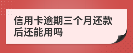 信用卡逾期三个月还款后还能用吗