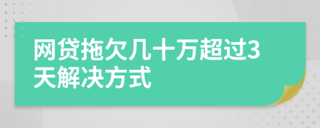 网贷拖欠几十万超过3天解决方式