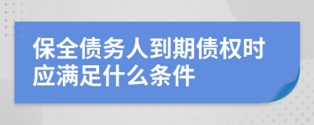 保全债务人到期债权时应满足什么条件