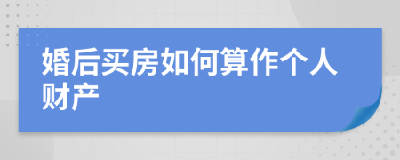 婚后买房如何算作个人财产