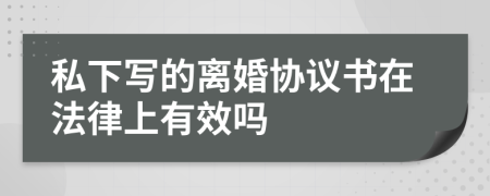 私下写的离婚协议书在法律上有效吗