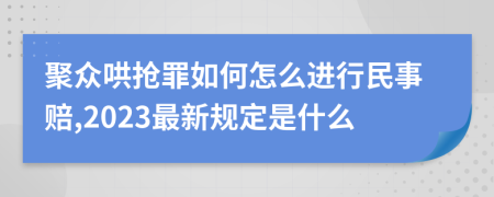 聚众哄抢罪如何怎么进行民事赔,2023最新规定是什么