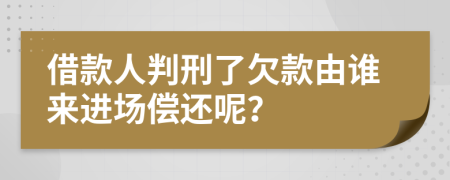 借款人判刑了欠款由谁来进场偿还呢？