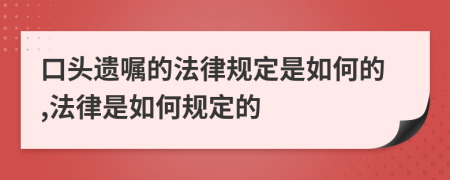 口头遗嘱的法律规定是如何的,法律是如何规定的