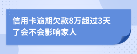 信用卡逾期欠款8万超过3天了会不会影响家人