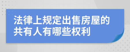 法律上规定出售房屋的共有人有哪些权利