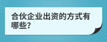 合伙企业出资的方式有哪些？