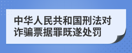 中华人民共和国刑法对诈骗票据罪既遂处罚