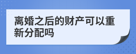 离婚之后的财产可以重新分配吗