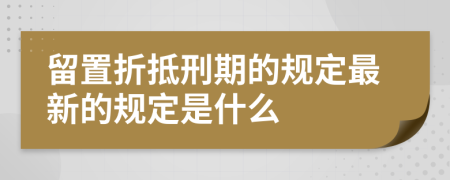 留置折抵刑期的规定最新的规定是什么