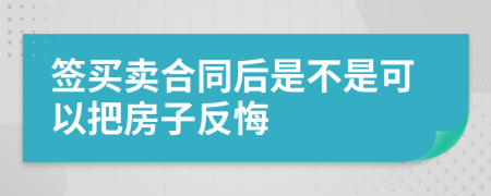 签买卖合同后是不是可以把房子反悔