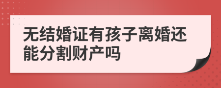 无结婚证有孩子离婚还能分割财产吗