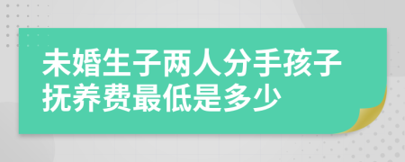 未婚生子两人分手孩子抚养费最低是多少