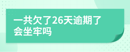 一共欠了26天逾期了会坐牢吗