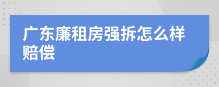 广东廉租房强拆怎么样赔偿