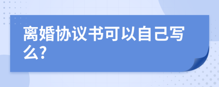 离婚协议书可以自己写么?