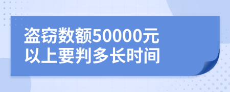 盗窃数额50000元以上要判多长时间