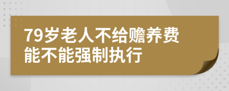 79岁老人不给赡养费能不能强制执行