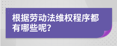 根据劳动法维权程序都有哪些呢？