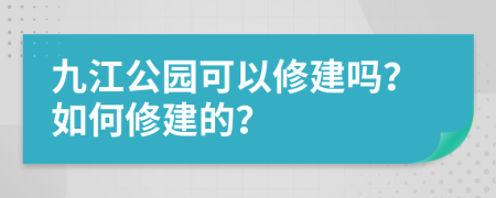 九江公园可以修建吗？如何修建的？