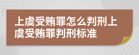 上虞受贿罪怎么判刑上虞受贿罪判刑标准