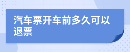 汽车票开车前多久可以退票