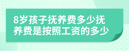 8岁孩子抚养费多少抚养费是按照工资的多少