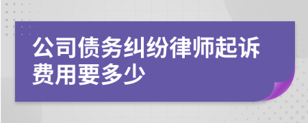 公司债务纠纷律师起诉费用要多少