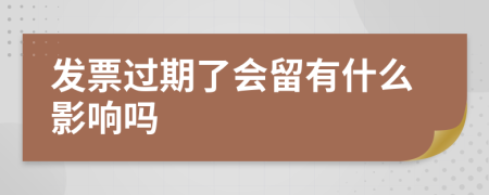 发票过期了会留有什么影响吗