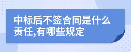 中标后不签合同是什么责任,有哪些规定