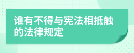 谁有不得与宪法相抵触的法律规定