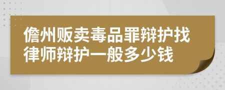 儋州贩卖毒品罪辩护找律师辩护一般多少钱