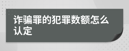 诈骗罪的犯罪数额怎么认定