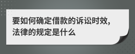 要如何确定借款的诉讼时效,法律的规定是什么
