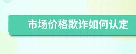 市场价格欺诈如何认定