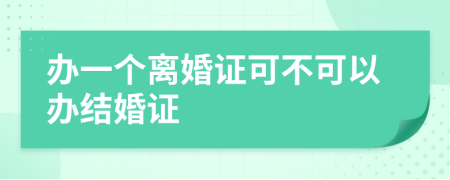 办一个离婚证可不可以办结婚证