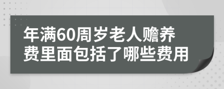 年满60周岁老人赡养费里面包括了哪些费用