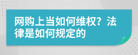 网购上当如何维权？法律是如何规定的
