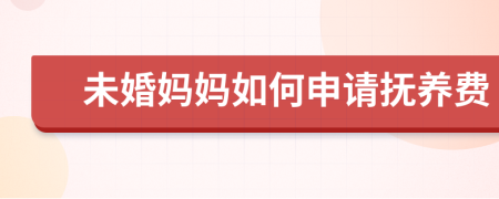 未婚妈妈如何申请抚养费