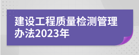 建设工程质量检测管理办法2023年