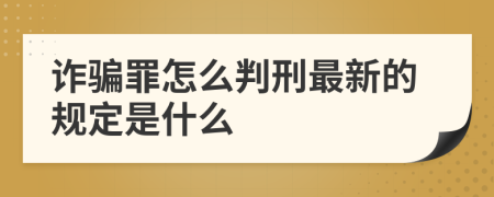 诈骗罪怎么判刑最新的规定是什么