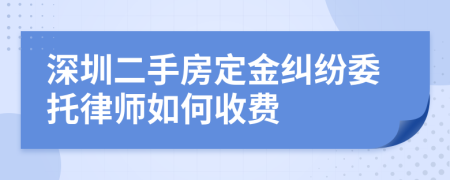 深圳二手房定金纠纷委托律师如何收费