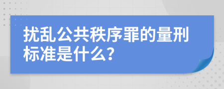 扰乱公共秩序罪的量刑标准是什么？