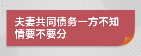 夫妻共同债务一方不知情要不要分