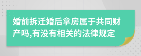 婚前拆迁婚后拿房属于共同财产吗,有没有相关的法律规定