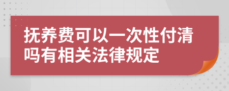 抚养费可以一次性付清吗有相关法律规定