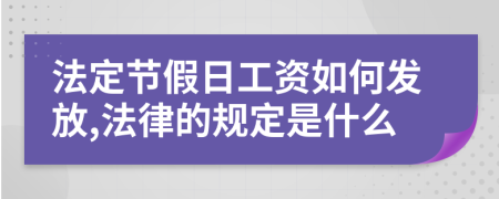 法定节假日工资如何发放,法律的规定是什么